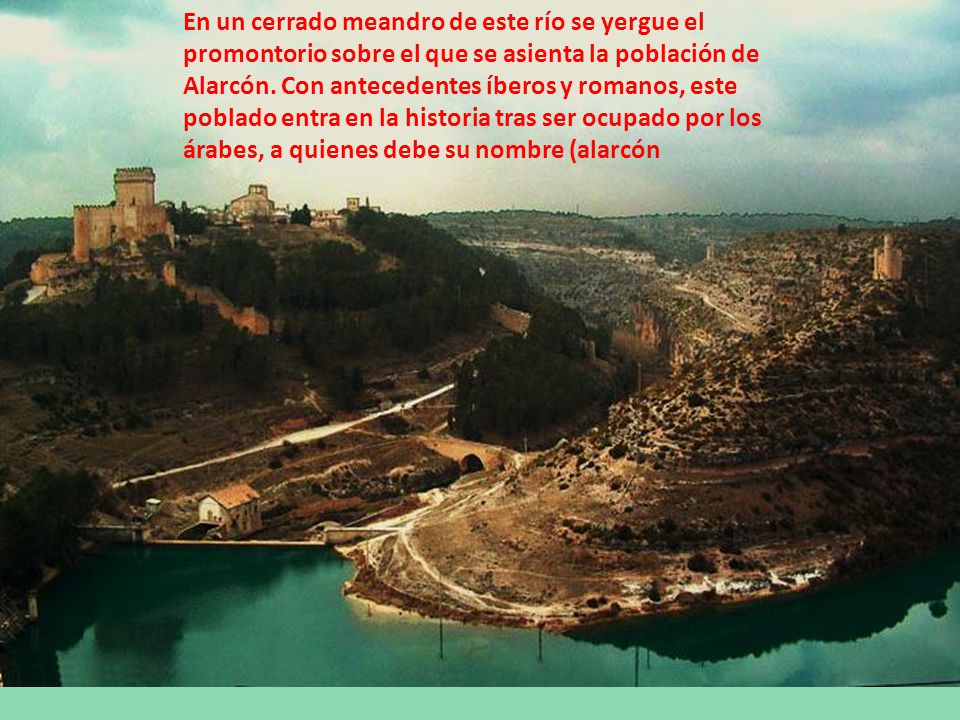 En un cerrado meandro de este río se yergue el promontorio sobre el que se asienta la población de Alarcón.