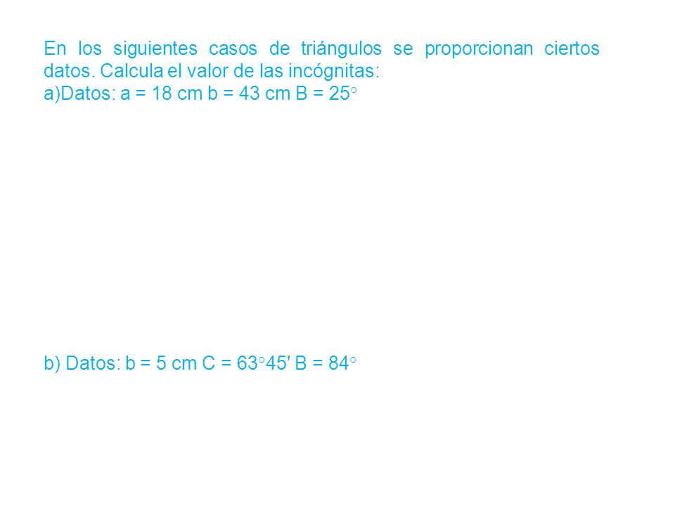En los siguientes casos de triángulos se proporcionan ciertos datos