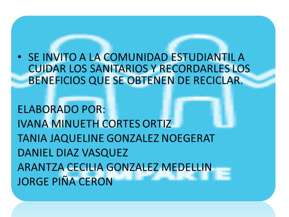 SE INVITO A LA COMUNIDAD ESTUDIANTIL A CUIDAR LOS SANITARIOS Y RECORDARLES LOS BENEFICIOS QUE SE OBTENEN DE RECICLAR.