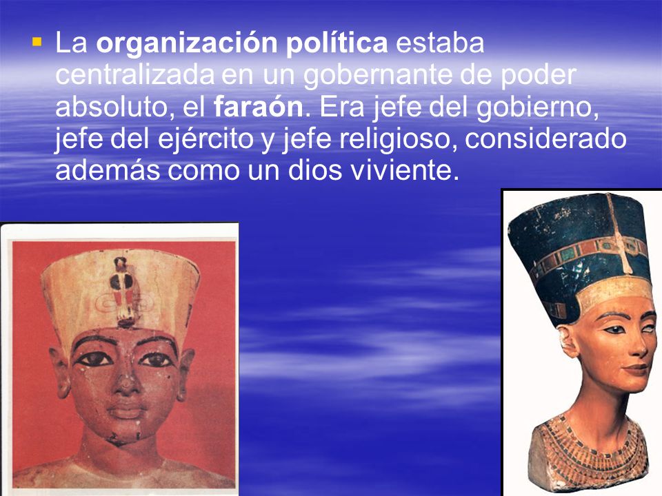 La organización política estaba centralizada en un gobernante de poder absoluto, el faraón.