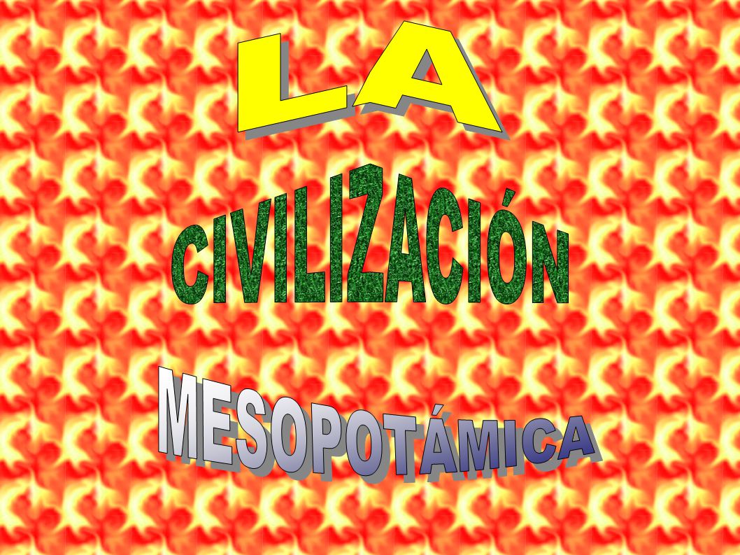 LA CIVILIZACIÓN MESOPOTÁMICA
