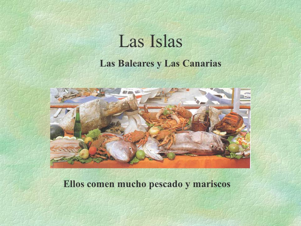 Las Baleares y Las Canarias Ellos comen mucho pescado y mariscos
