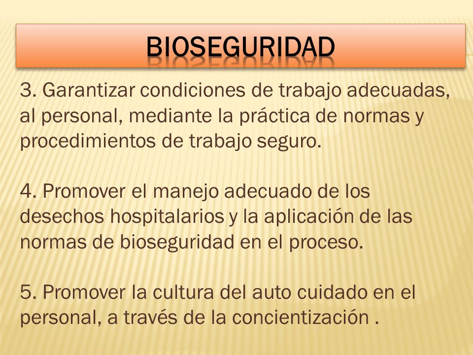 BIOSEGURIDAD 3. Garantizar condiciones de trabajo adecuadas, al personal, mediante la práctica de normas y procedimientos de trabajo seguro.