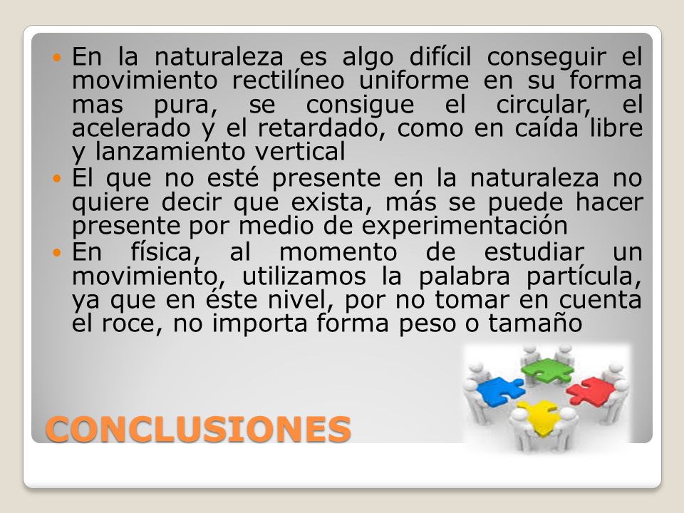 En la naturaleza es algo difícil conseguir el movimiento rectilíneo uniforme en su forma mas pura, se consigue el circular, el acelerado y el retardado, como en caída libre y lanzamiento vertical