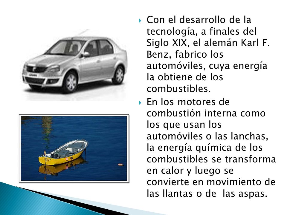 Con el desarrollo de la tecnología, a finales del Siglo XIX, el alemán Karl F. Benz, fabrico los automóviles, cuya energía la obtiene de los combustibles.
