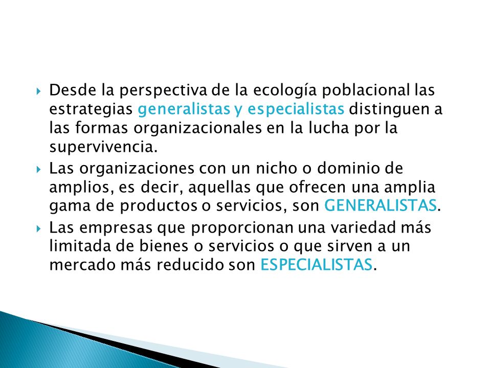 Desde la perspectiva de la ecología poblacional las estrategias generalistas y especialistas distinguen a las formas organizacionales en la lucha por la supervivencia.