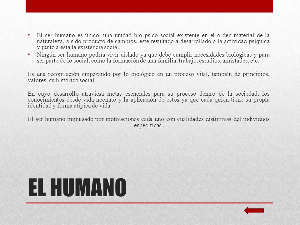 El ser humano es único, una unidad bio psico social existente en el orden material de la naturaleza, a sido producto de cambios, este resultado a desarrollado a la actividad psíquica y junto a esta la existencia social.