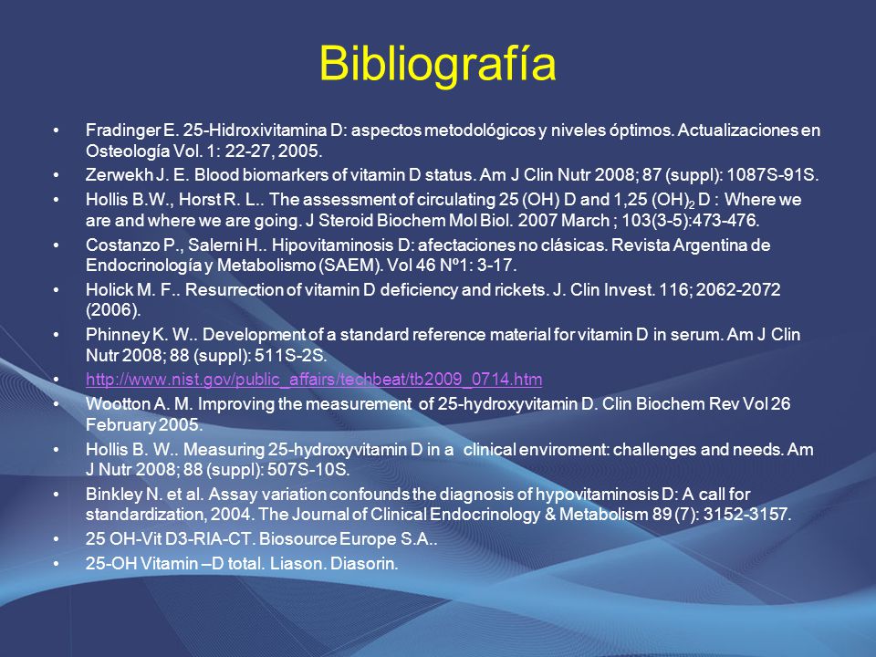 Bibliografía Fradinger E. 25-Hidroxivitamina D: aspectos metodológicos y niveles óptimos. Actualizaciones en Osteología Vol. 1: 22-27,