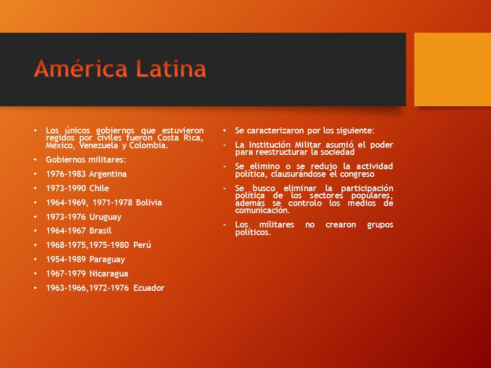 América Latina Los únicos gobiernos que estuvieron regidos por civiles fueron Costa Rica, México, Venezuela y Colombia.