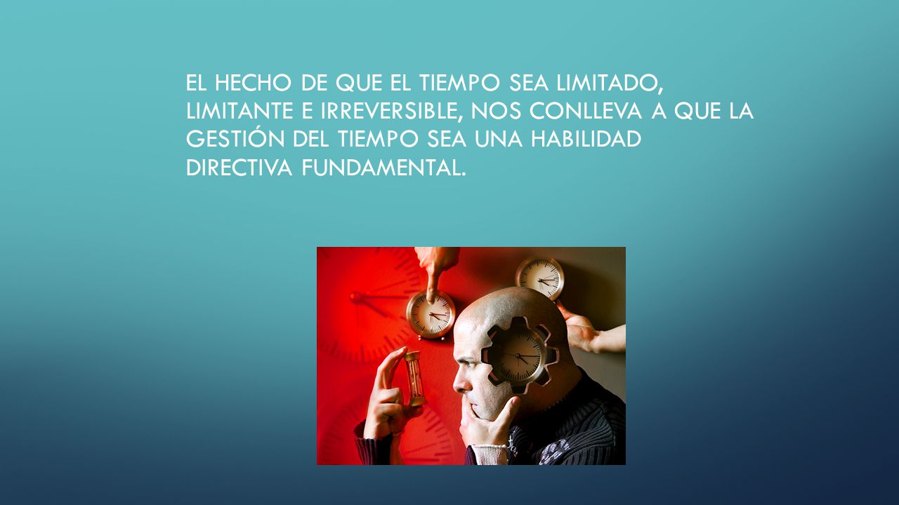El hecho de que el tiempo sea limitado, limitante e irreversible, nos conlleva a que la gestión del tiempo sea una Habilidad Directiva fundamental.