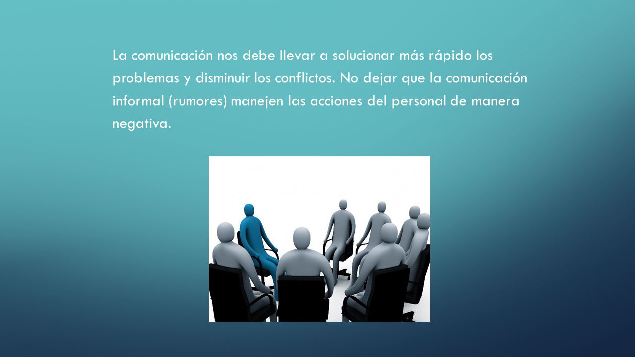 La comunicación nos debe llevar a solucionar más rápido los problemas y disminuir los conflictos.