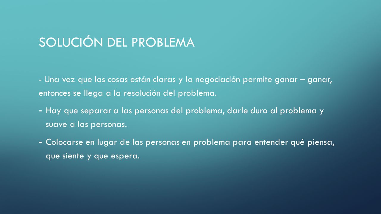 SOLUCIÓN DEL PROBLEMA - Una vez que las cosas están claras y la negociación permite ganar – ganar, entonces se llega a la resolución del problema.