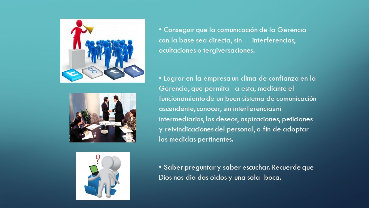 • Conseguir que la comunicación de la Gerencia con la base sea directa, sin interferencias, ocultaciones o tergiversaciones.