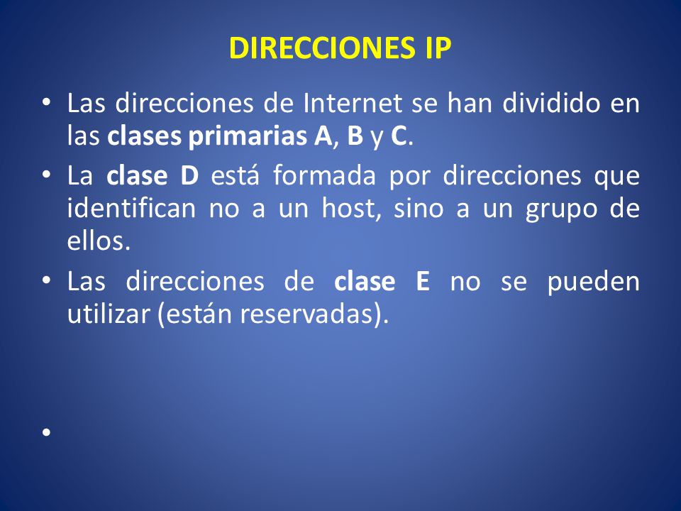 DIRECCIONES IP Las direcciones de Internet se han dividido en las clases primarias A, B y C.