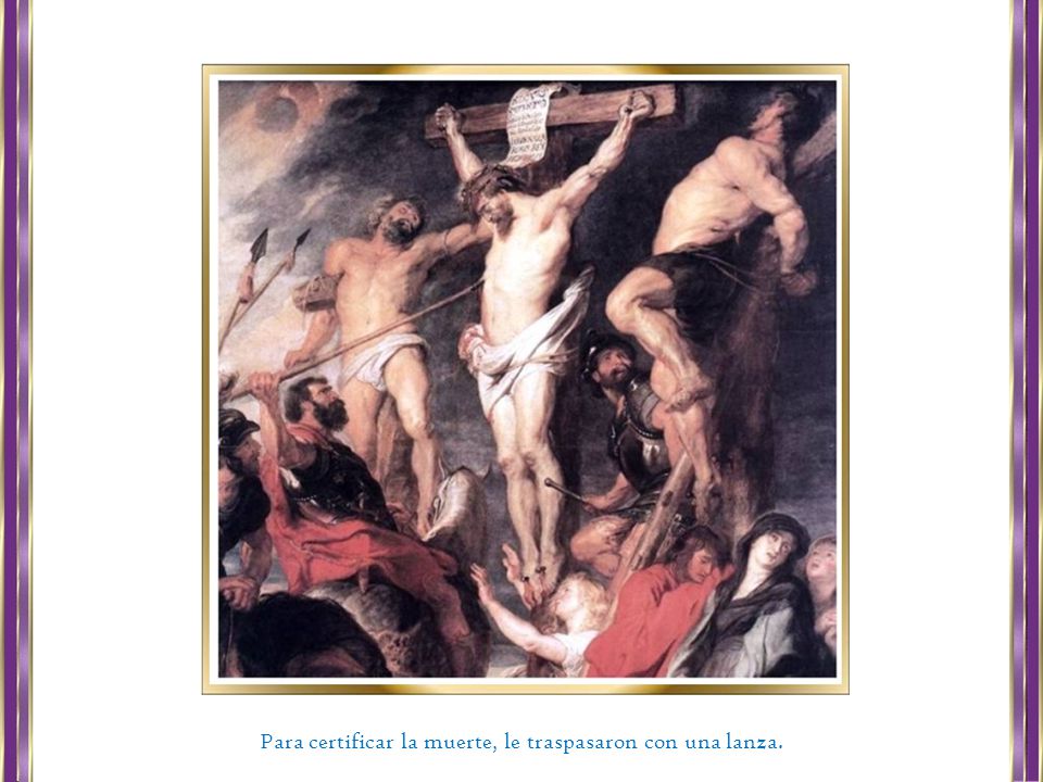 Para certificar la muerte, le traspasaron con una lanza.