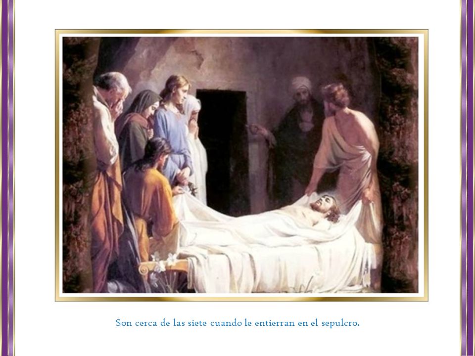 Son cerca de las siete cuando le entierran en el sepulcro.