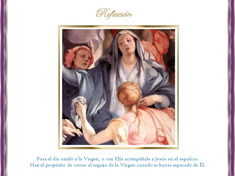 Pasa el día unido a la Virgen, y con Ella acompáñale a Jesús en el sepulcro.