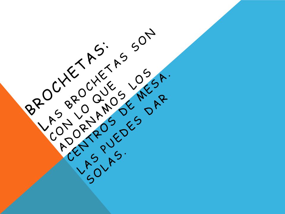 Las Brochetas son con lo que adornamos los centros de mesa. Brochetas: