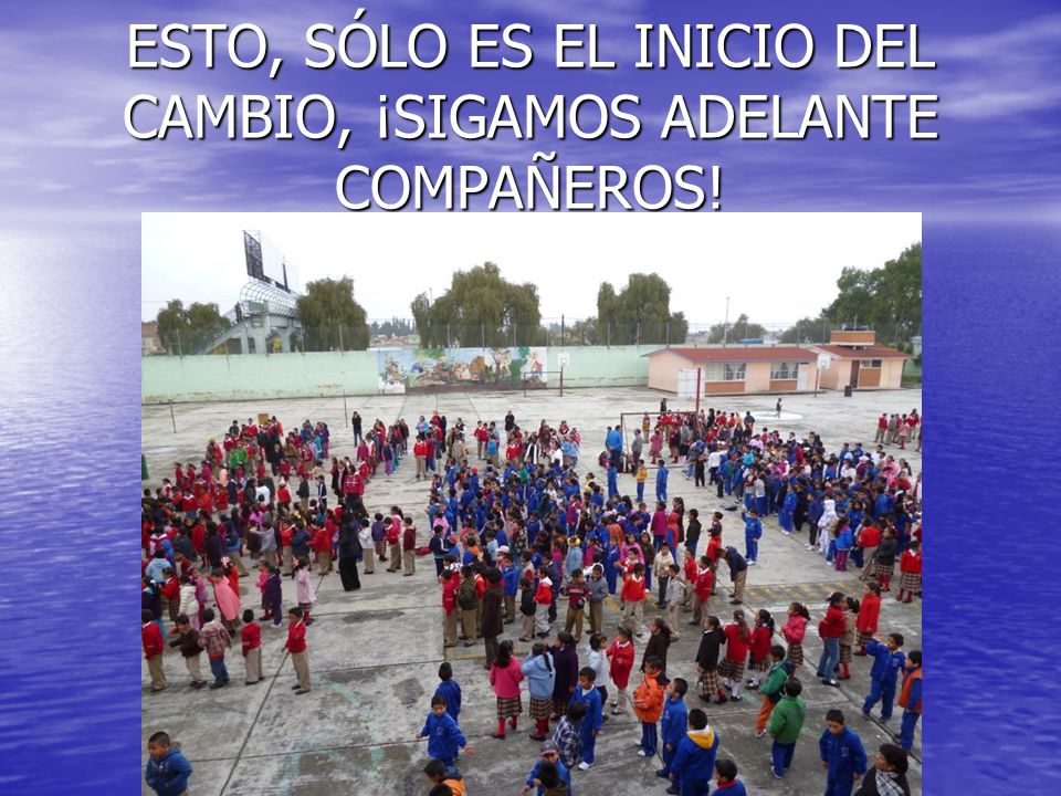 ESTO, SÓLO ES EL INICIO DEL CAMBIO, ¡SIGAMOS ADELANTE COMPAÑEROS!