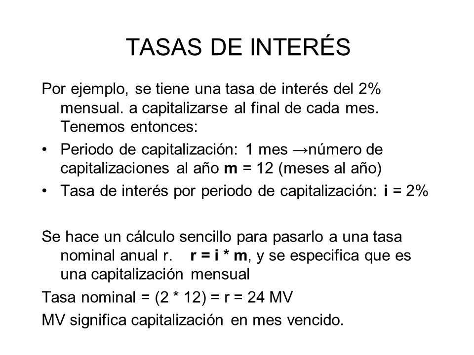 TASAS DE INTERÉS Por ejemplo, se tiene una tasa de interés del 2% mensual. a capitalizarse al final de cada mes. Tenemos entonces: