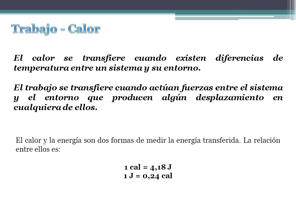 Trabajo - Calor El calor se transfiere cuando existen diferencias de temperatura entre un sistema y su entorno.