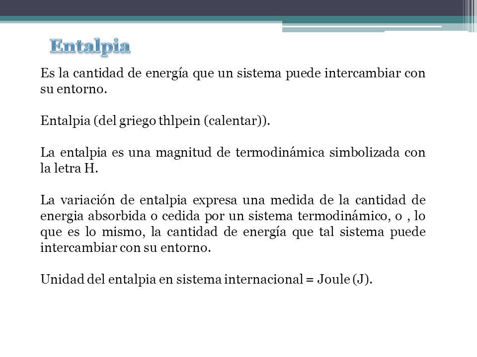 Entalpia Es la cantidad de energía que un sistema puede intercambiar con su entorno. Entalpia (del griego thlpein (calentar)).