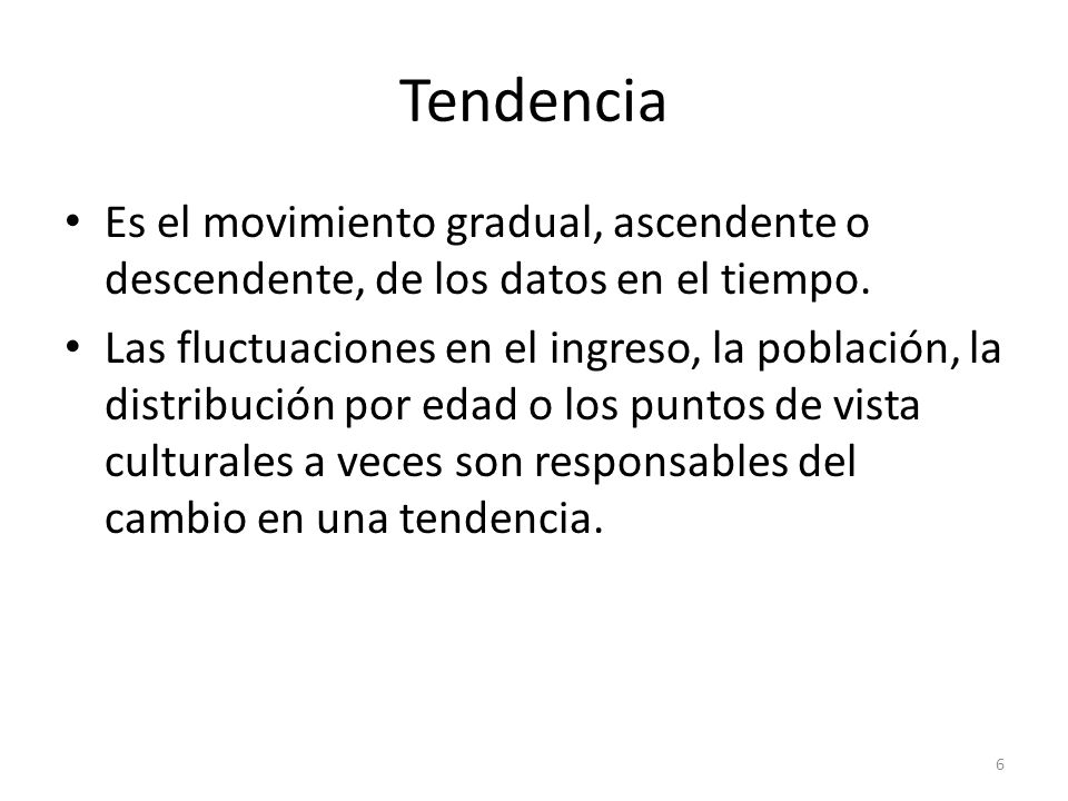 Tendencia Es el movimiento gradual, ascendente o descendente, de los datos en el tiempo.