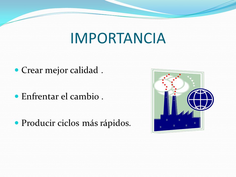 IMPORTANCIA Crear mejor calidad . Enfrentar el cambio .