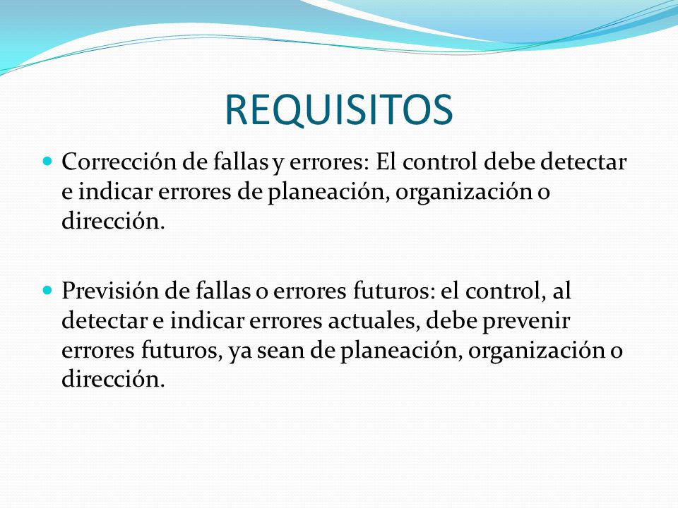 REQUISITOS Corrección de fallas y errores: El control debe detectar e indicar errores de planeación, organización o dirección.