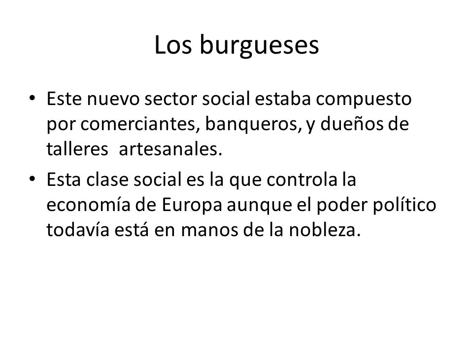 Los burgueses Este nuevo sector social estaba compuesto por comerciantes, banqueros, y dueños de talleres artesanales.