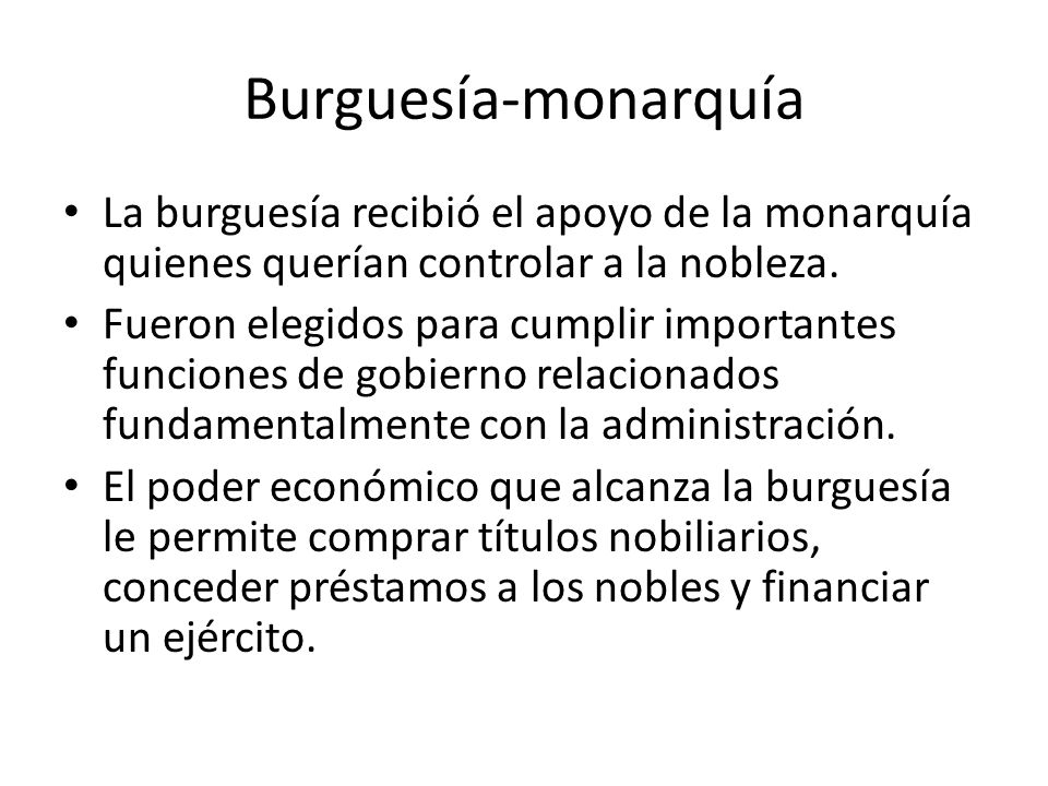 Burguesía-monarquía La burguesía recibió el apoyo de la monarquía quienes querían controlar a la nobleza.