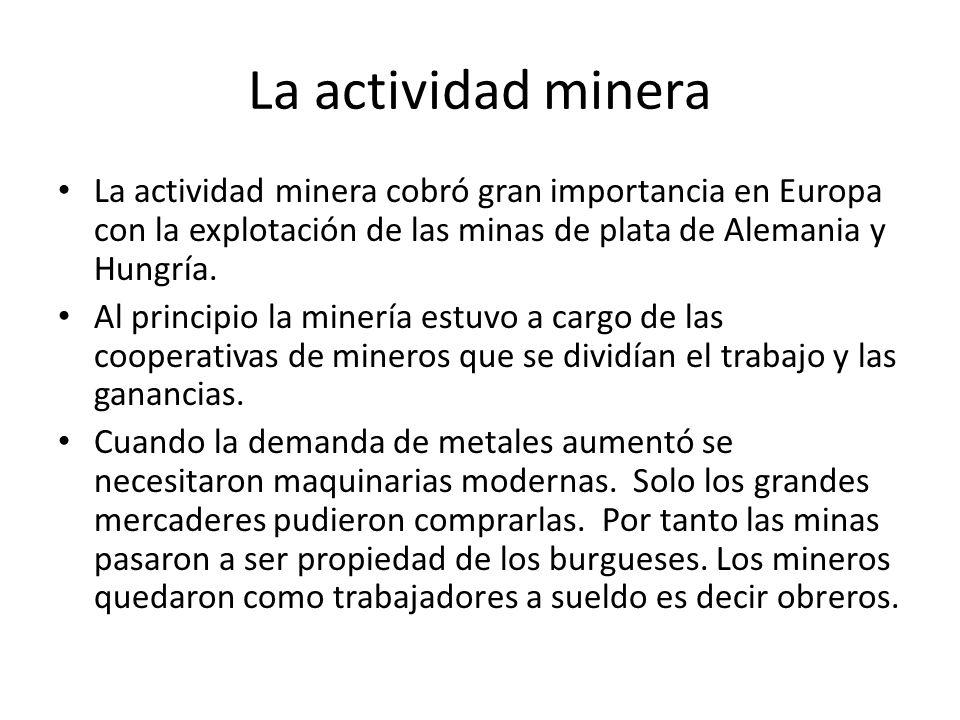 La actividad minera La actividad minera cobró gran importancia en Europa con la explotación de las minas de plata de Alemania y Hungría.