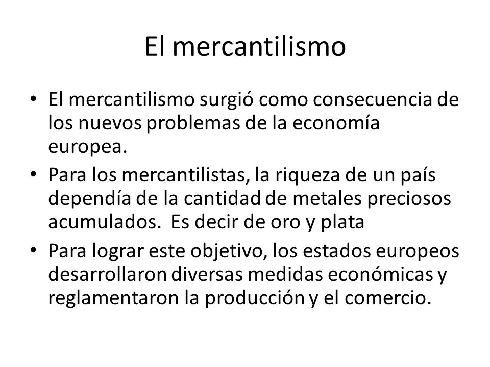 El mercantilismo El mercantilismo surgió como consecuencia de los nuevos problemas de la economía europea.