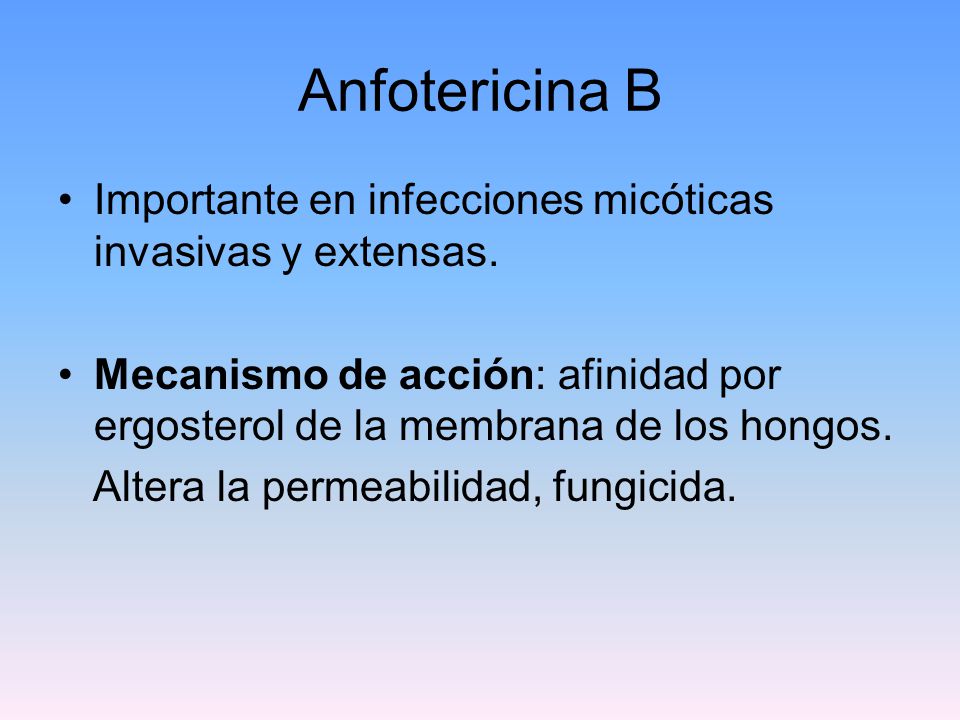 Anfotericina B Importante en infecciones micóticas invasivas y extensas. Mecanismo de acción: afinidad por ergosterol de la membrana de los hongos.