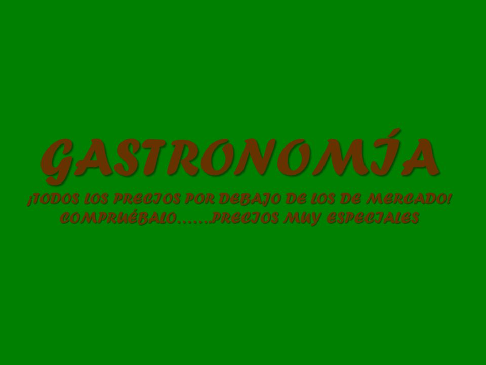 GASTRONOMÍA ¡TODOS LOS PRECIOS POR DEBAJO DE LOS DE MERCADO