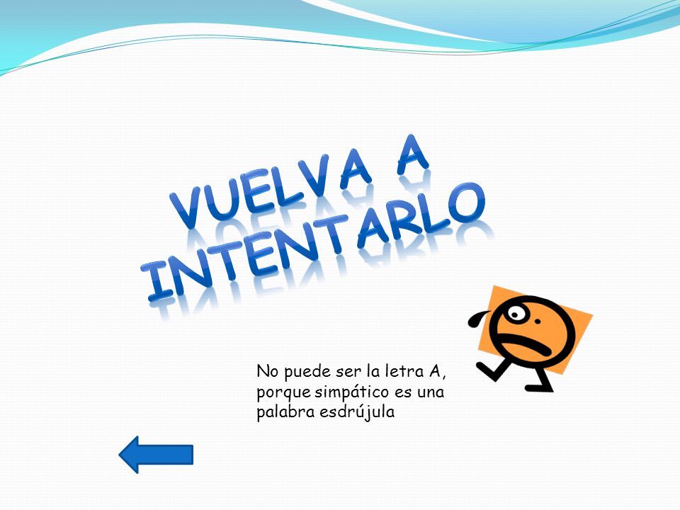Vuelva a intentarlo No puede ser la letra A, porque simpático es una palabra esdrújula