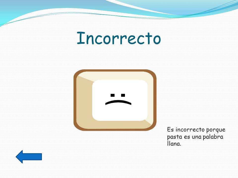 Incorrecto Es incorrecto porque pasta es una palabra llana.