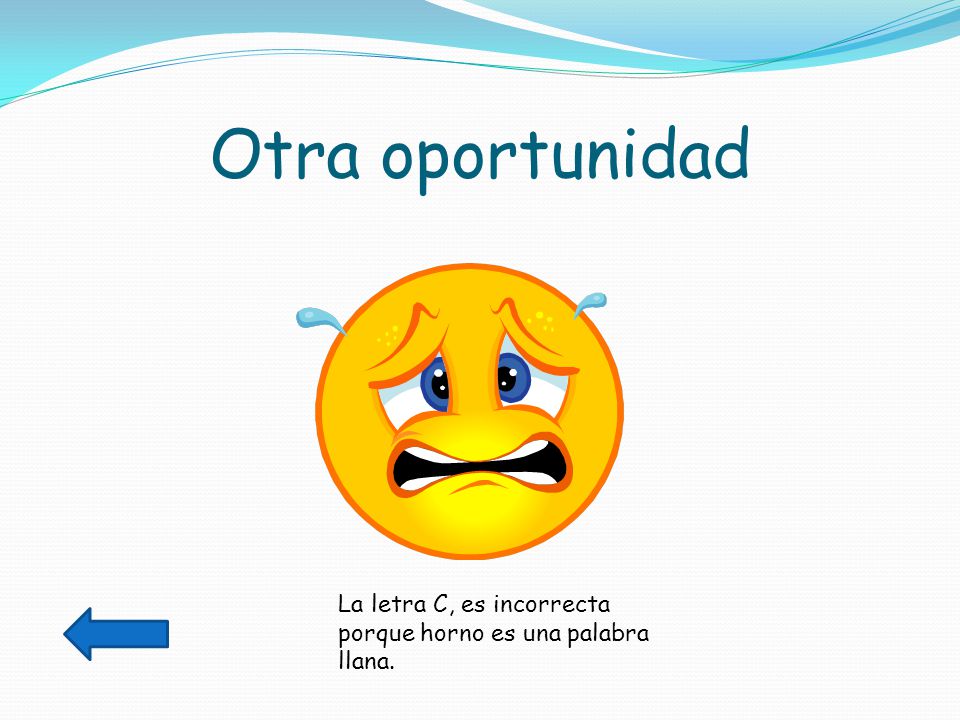 Otra oportunidad La letra C, es incorrecta porque horno es una palabra llana.