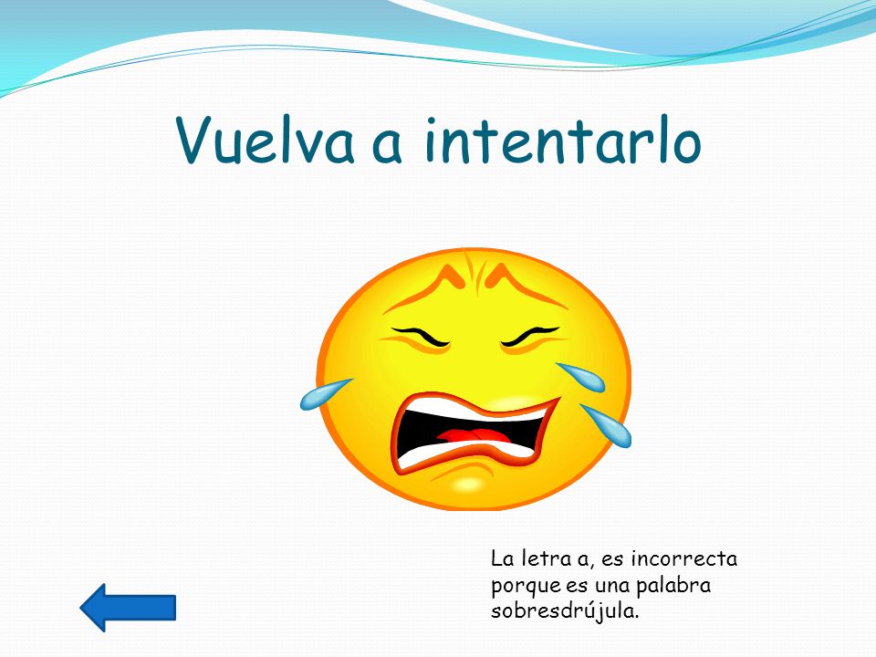 Vuelva a intentarlo La letra a, es incorrecta porque es una palabra sobresdrújula.