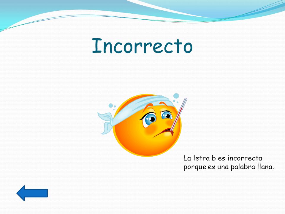 Incorrecto La letra b es incorrecta porque es una palabra llana.