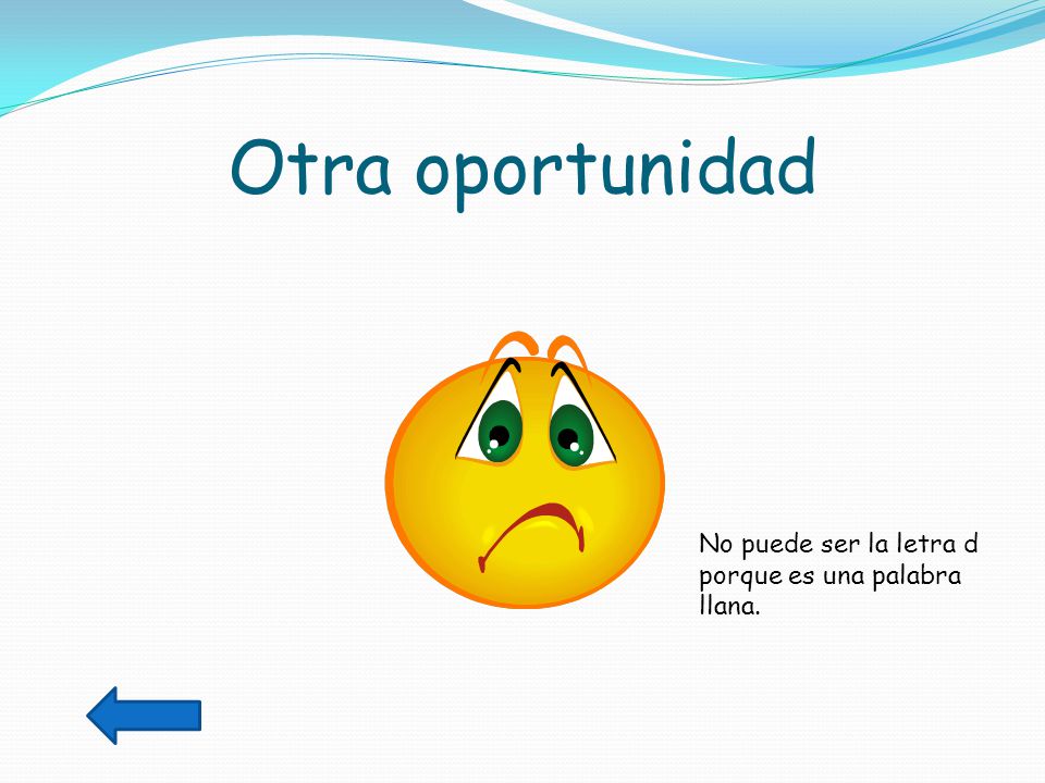 Otra oportunidad No puede ser la letra d porque es una palabra llana.