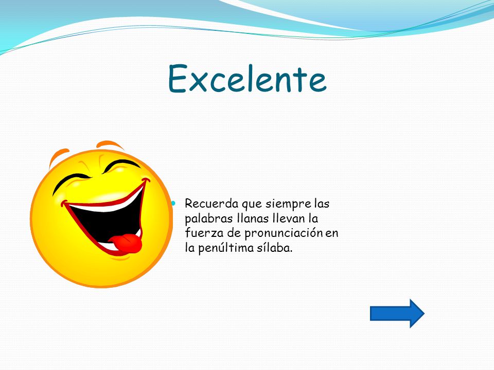 Excelente Recuerda que siempre las palabras llanas llevan la fuerza de pronunciación en la penúltima sílaba.