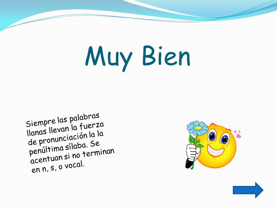 Muy Bien Siempre las palabras llanas llevan la fuerza de pronunciación la la penúltima sílaba.