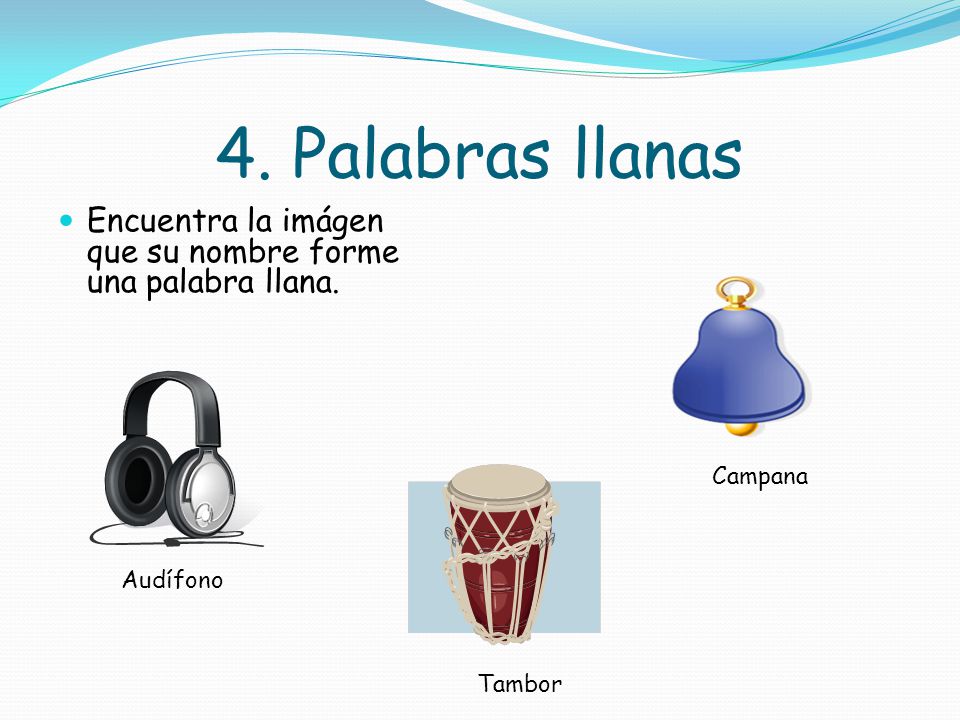 4. Palabras llanas Encuentra la imágen que su nombre forme una palabra llana.