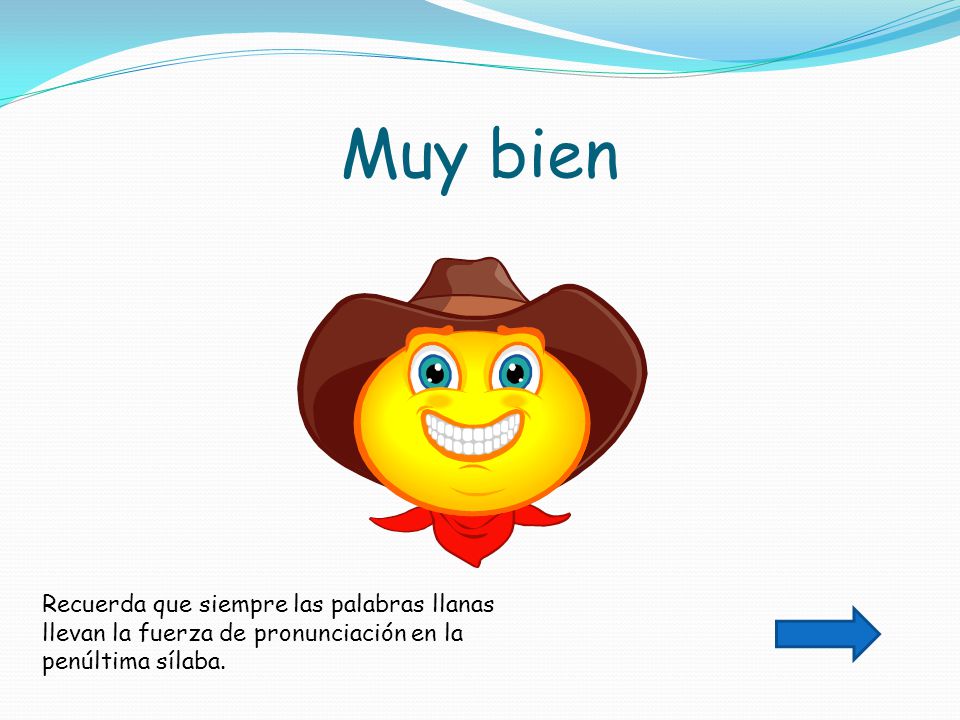 Muy bien Recuerda que siempre las palabras llanas llevan la fuerza de pronunciación en la penúltima sílaba.