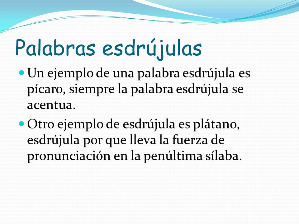 Palabras esdrújulas Un ejemplo de una palabra esdrújula es pícaro, siempre la palabra esdrújula se acentua.