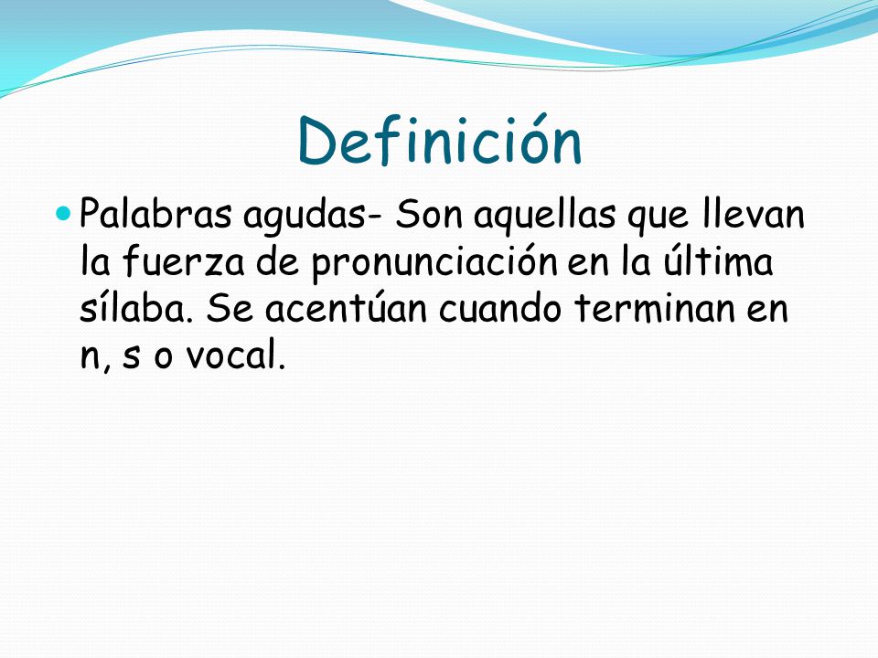 Definición Palabras agudas- Son aquellas que llevan la fuerza de pronunciación en la última sílaba.