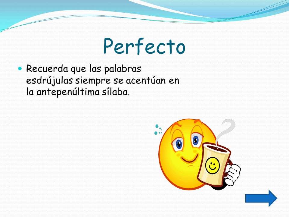 Perfecto Recuerda que las palabras esdrújulas siempre se acentúan en la antepenúltima sílaba.