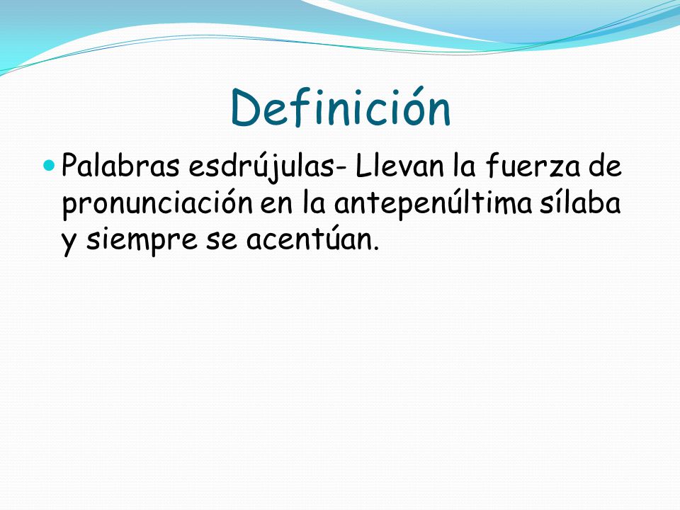 Definición Palabras esdrújulas- Llevan la fuerza de pronunciación en la antepenúltima sílaba y siempre se acentúan.