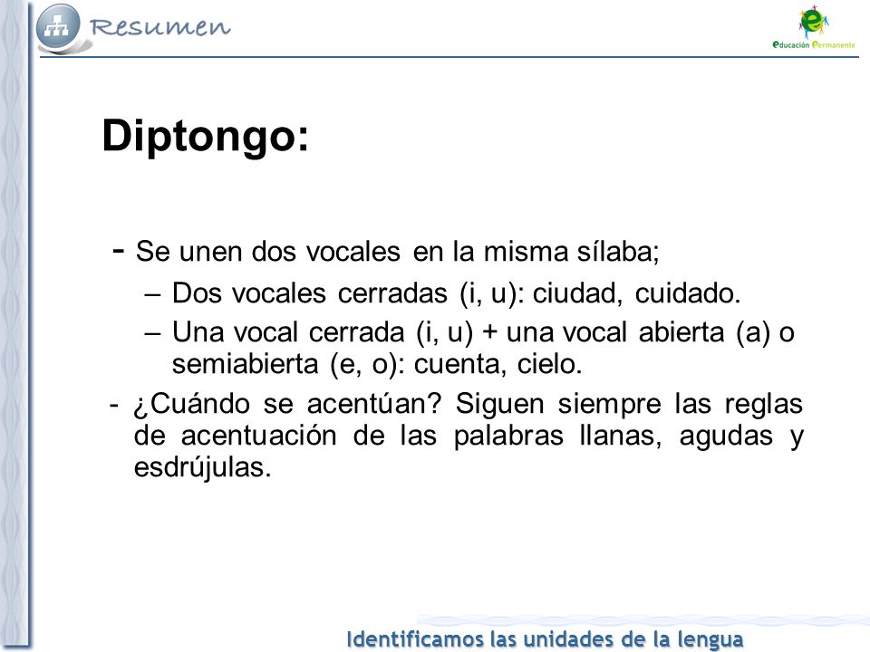 Diptongo: - Se unen dos vocales en la misma sílaba;